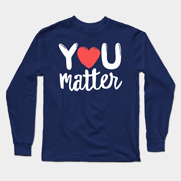 You Matter Teacher Kindness Kind Counselor Therapist School Long Sleeve T-Shirt by 14thFloorApparel